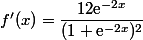 f'(x)=\dfrac{12\text{e}^{-2x}}{(1+\text{e}^{-2x})^2}